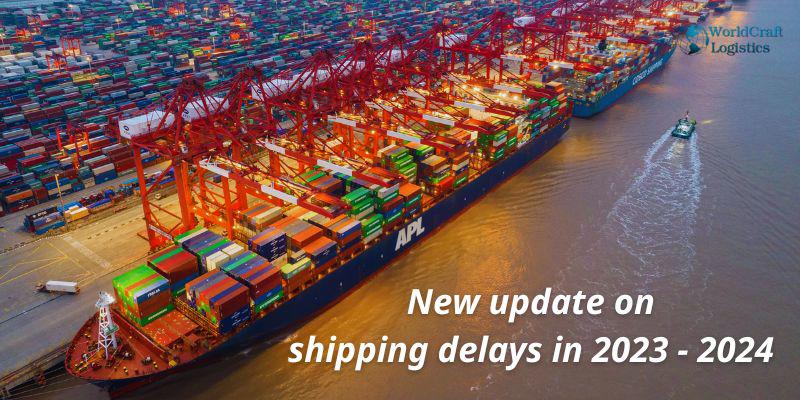 New update on shipping delays in 2023 - 2024