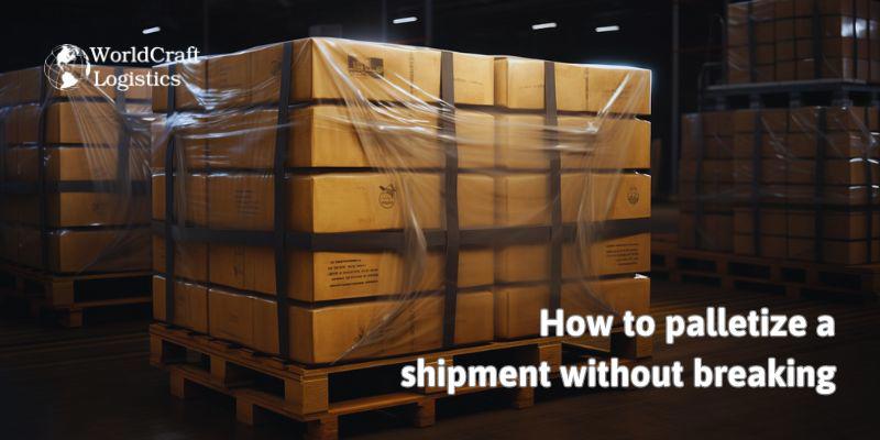 How to palletize a shipment without breaking