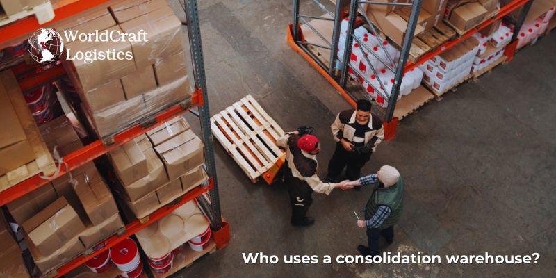 Who uses a consolidation warehouse?
