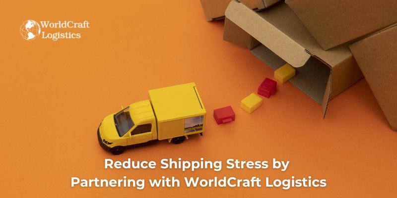 Reduce Shipping Stress by Partnering with WorldCraft Logistics