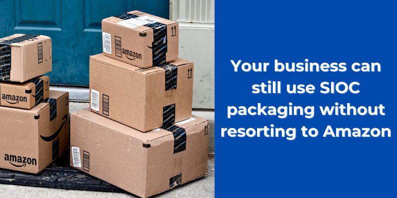 Your business can still use SIOC packaging without resorting to Amazon