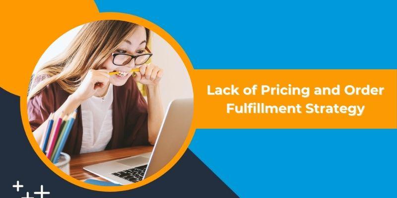 Lack of Pricing and Order Fulfillment Strategy