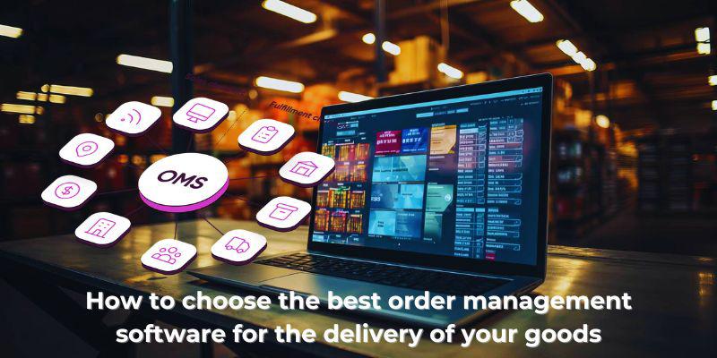 How to choose the best order management software for the delivery of your goods