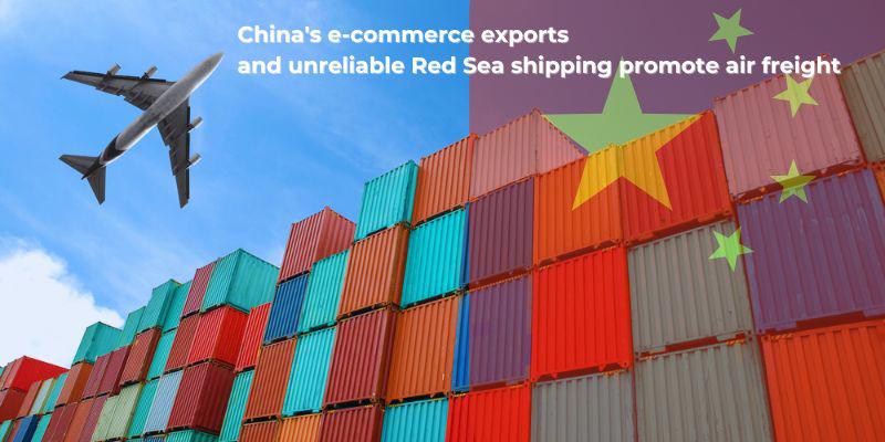 China's e-commerce exports and unreliable Red Sea shipping promote air freight