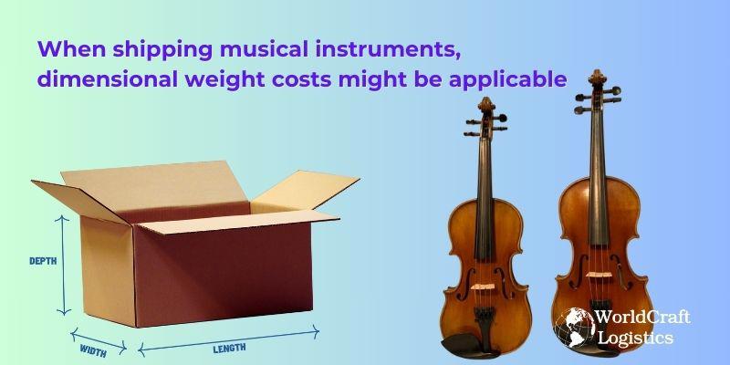 When shipping musical instruments, dimensional weight costs might be applicable