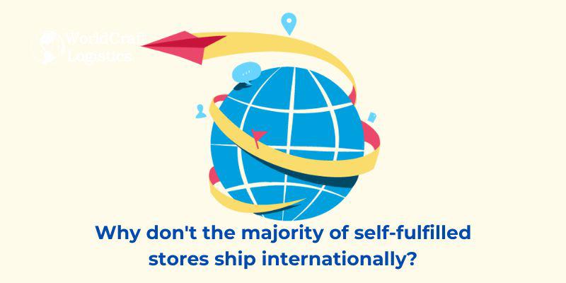 Why don't the majority of self-fulfilled stores ship internationally?