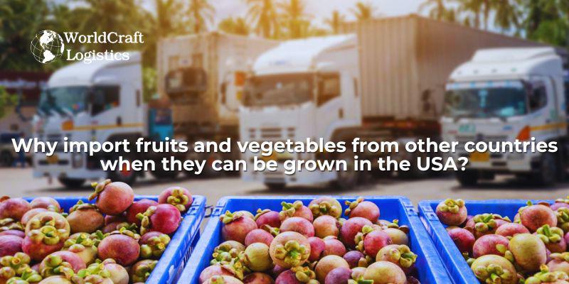 Why import fruits and vegetables from other countries when they can be grown in the USA?
