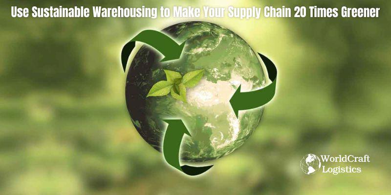 Use Sustainable Warehousing to Make Your Supply Chain 20 Times Greener