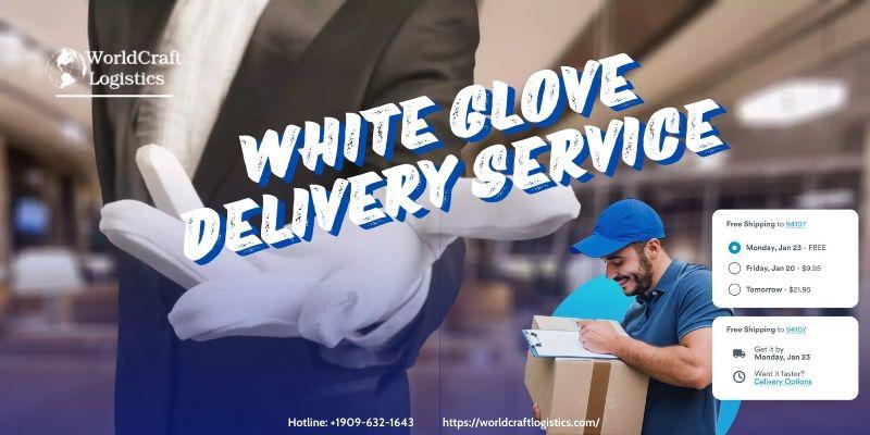 What is White Glove Delivery Service? Benefits & Features Explained