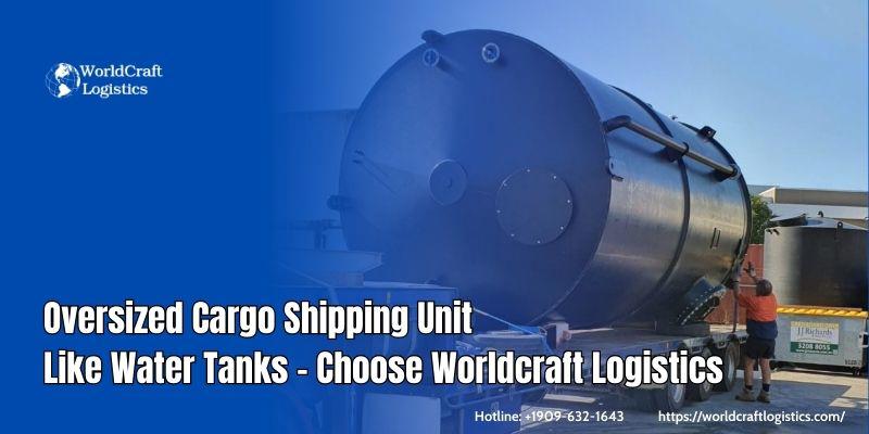 Oversized Cargo Shipping Unit Like Water Tanks - Choose Worldcraft Logistics