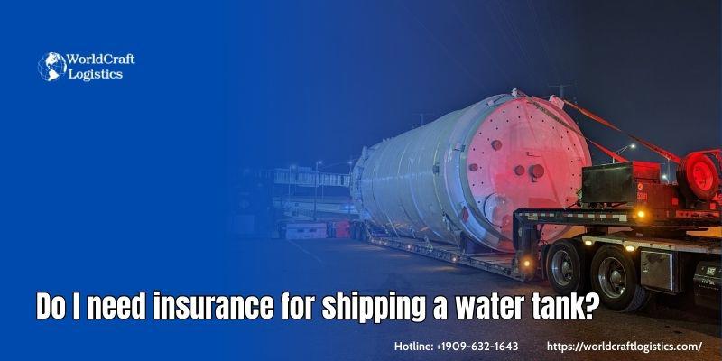 Do I need insurance for shipping a water tank?
