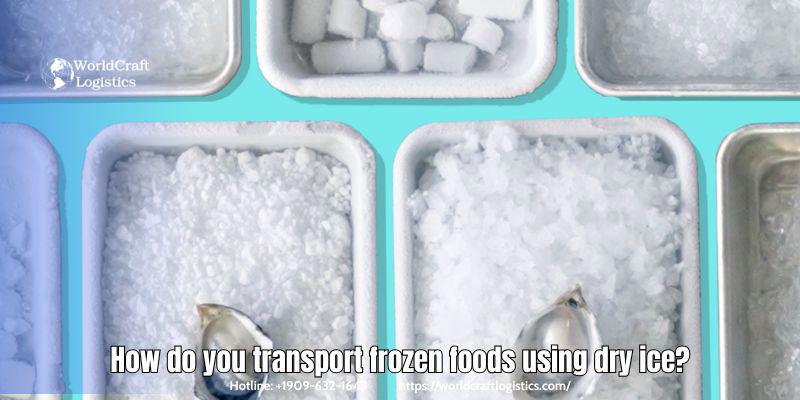 How do you transport frozen foods using dry ice?