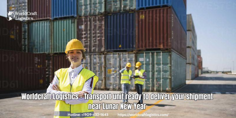 Worldcraft Logistics - Transport unit ready to deliver your shipment near Lunar New Year