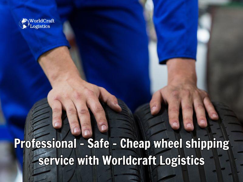 Professional - Safe - Cheap wheel shipping service with Worldcraft Logistics