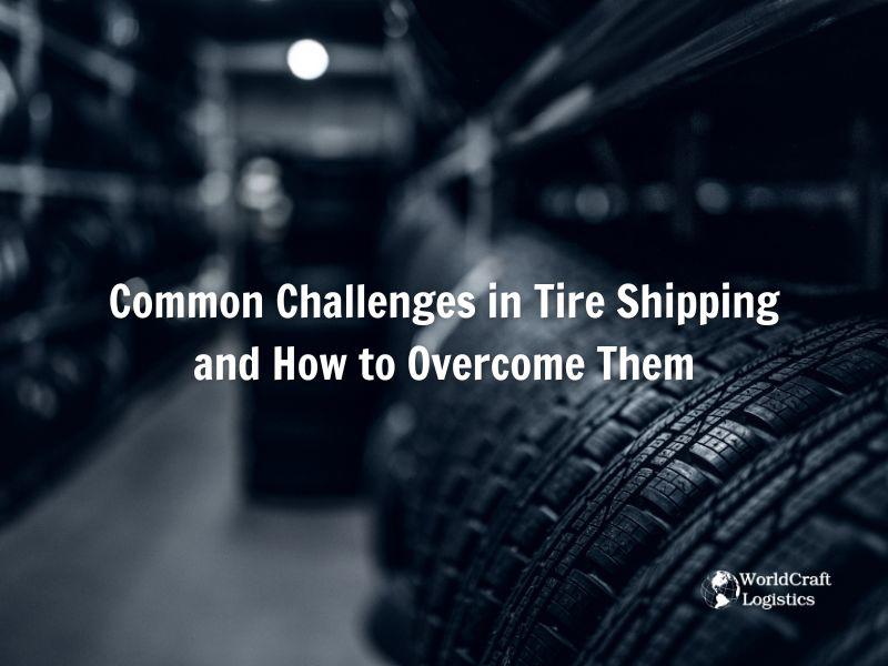 Common Challenges in Tire Shipping and How to Overcome Them