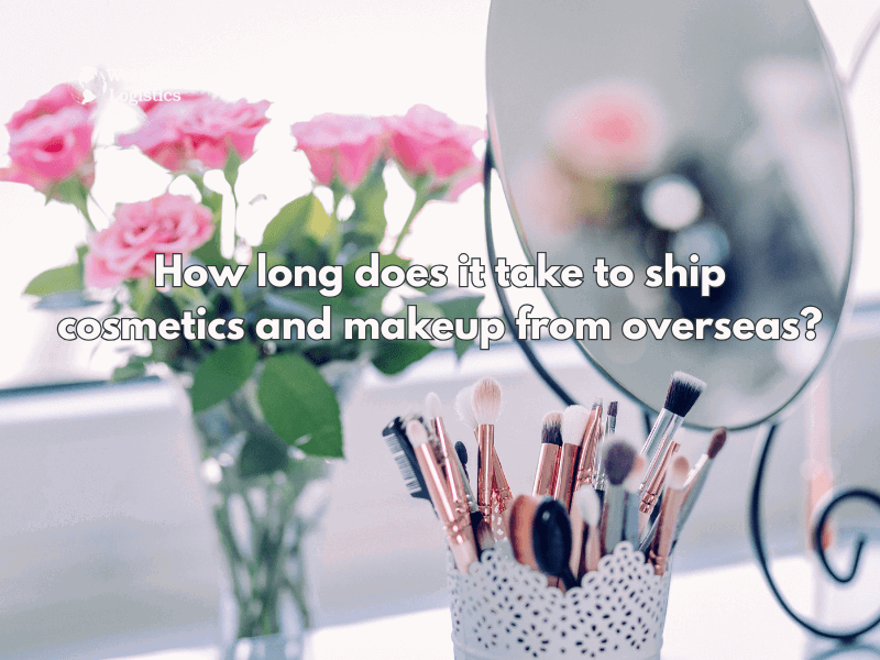 How long does it take to ship cosmetics and makeup from overseas?