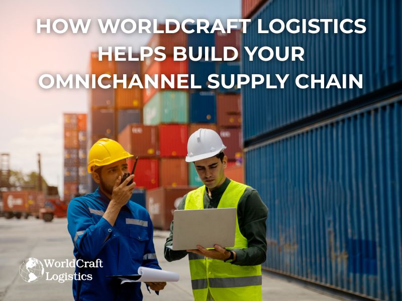 How Worldcraft Logistics Helps Build Your Omnichannel Supply Chain.jpg