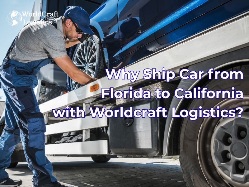 Why Ship Car from Florida to California with Worldcraft Logistics?